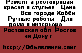 Ремонт и реставрация кресел и стульев › Цена ­ 250 - Все города Хобби. Ручные работы » Для дома и интерьера   . Ростовская обл.,Ростов-на-Дону г.